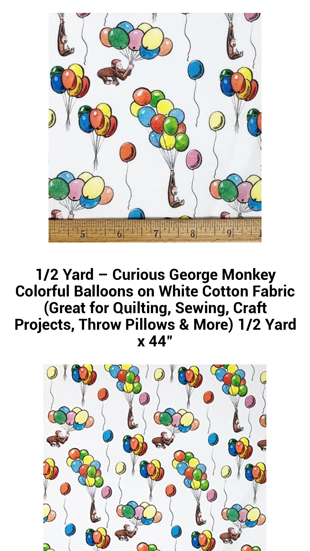 1/2 Yard – Curious George Monkey Colorful Balloons on White Cotton Fabric (Great for Quilting, Sewing, Craft Projects, Throw Pillows & More) 1/2 Yard x 44" 1/2 Yard – Curious George Monkey Colorful Balloons on White Cotton Fabric (Great for Quilting, Sewing, Craft Projects, Throw Pillows & More) 1/2 Yard x 44"
