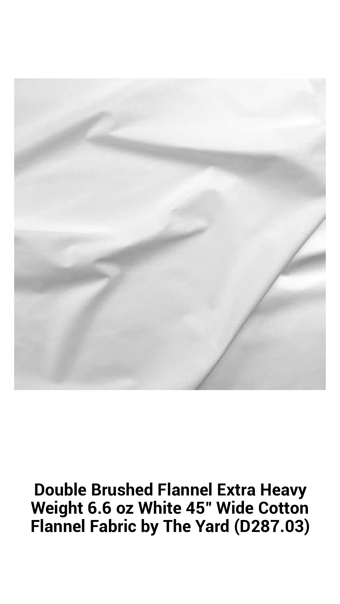 Double Brushed Flannel Extra Heavy Weight 6.6 oz White 45" Wide Cotton Flannel Fabric by The Yard (D287.03) Double Brushed Flannel Extra Heavy Weight 6.6 oz White 45" Wide Cotton Flannel Fabric by The Yard (D287.03)