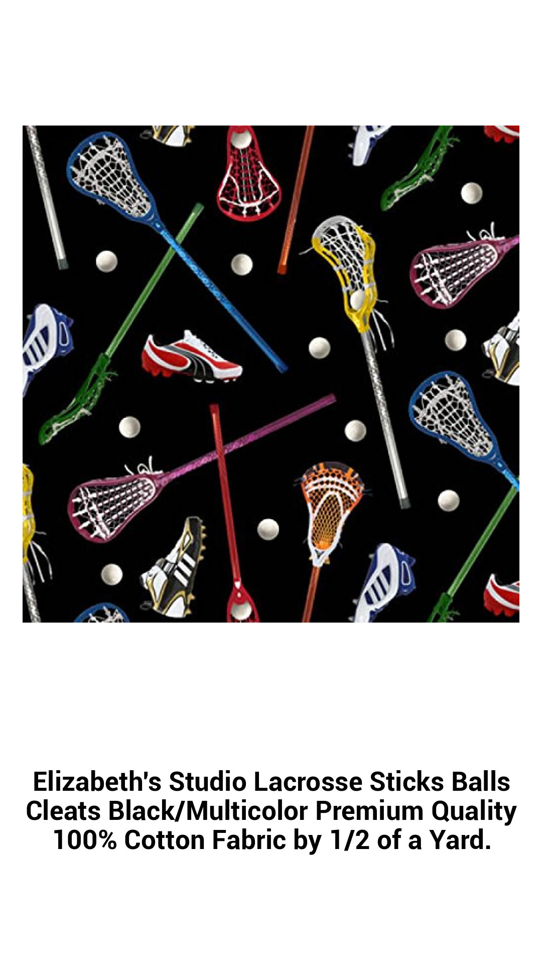 Elizabeth's Studio Lacrosse Sticks Balls Cleats Black/Multicolor Premium Quality 100% Cotton Fabric by 1/2 of a Yard. Elizabeth's Studio Lacrosse Sticks Balls Cleats Black/Multicolor Premium Quality 100% Cotton Fabric by 1/2 of a Yard.