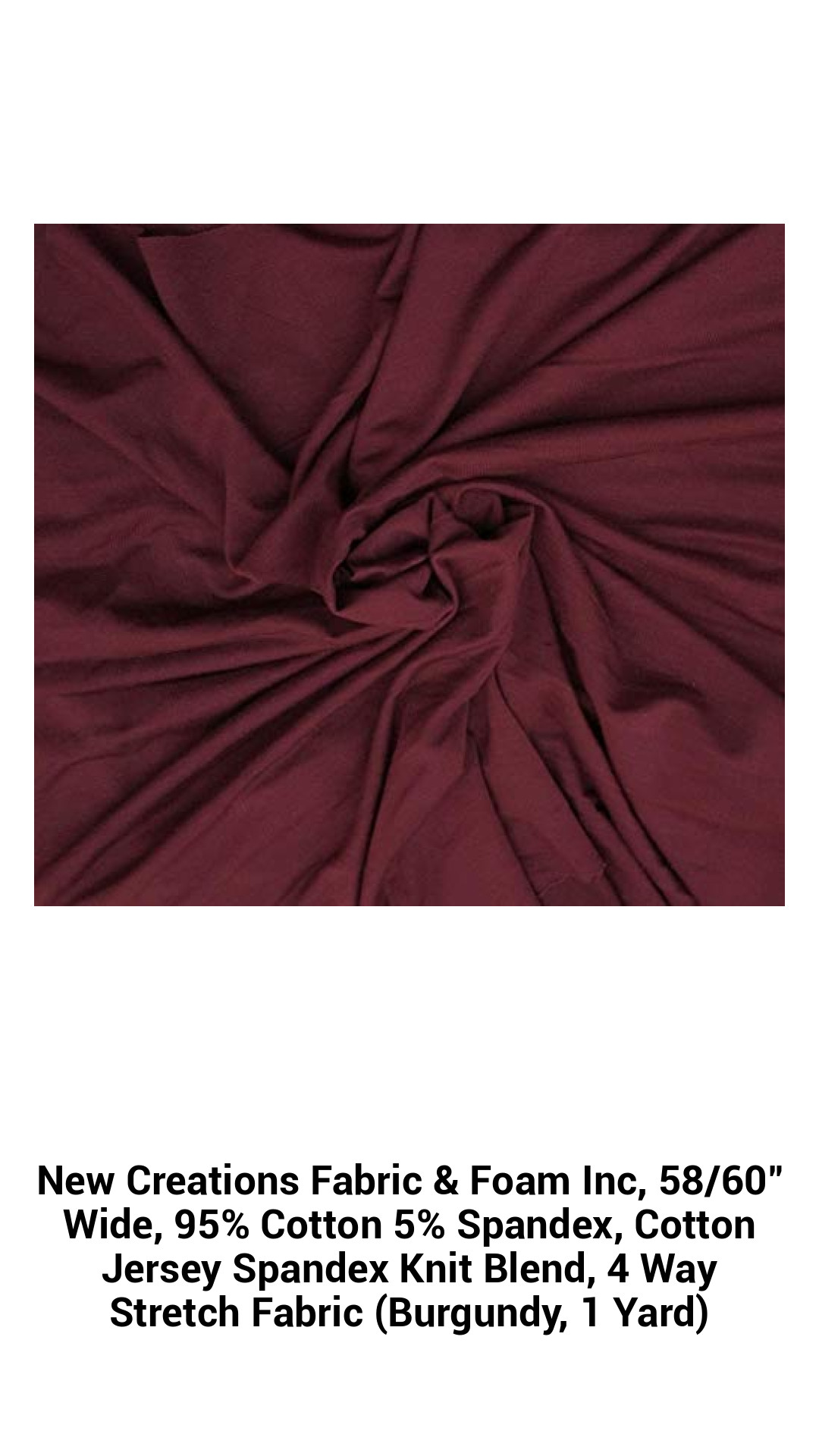New Creations Fabric & Foam Inc, 58/60" Wide, 95% Cotton 5% Spandex, Cotton Jersey Spandex Knit Blend, 4 Way Stretch Fabric (Burgundy, 1 Yard) New Creations Fabric & Foam Inc, 58/60" Wide, 95% Cotton 5% Spandex, Cotton Jersey Spandex Knit Blend, 4 Way Stretch Fabric (Burgundy, 1 Yard)