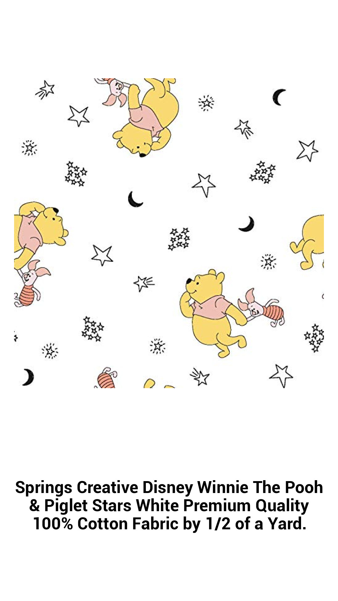 Springs Creative Disney Winnie The Pooh & Piglet Stars White Premium Quality 100% Cotton Fabric by 1/2 of a Yard. Springs Creative Disney Winnie The Pooh & Piglet Stars White Premium Quality 100% Cotton Fabric by 1/2 of a Yard.