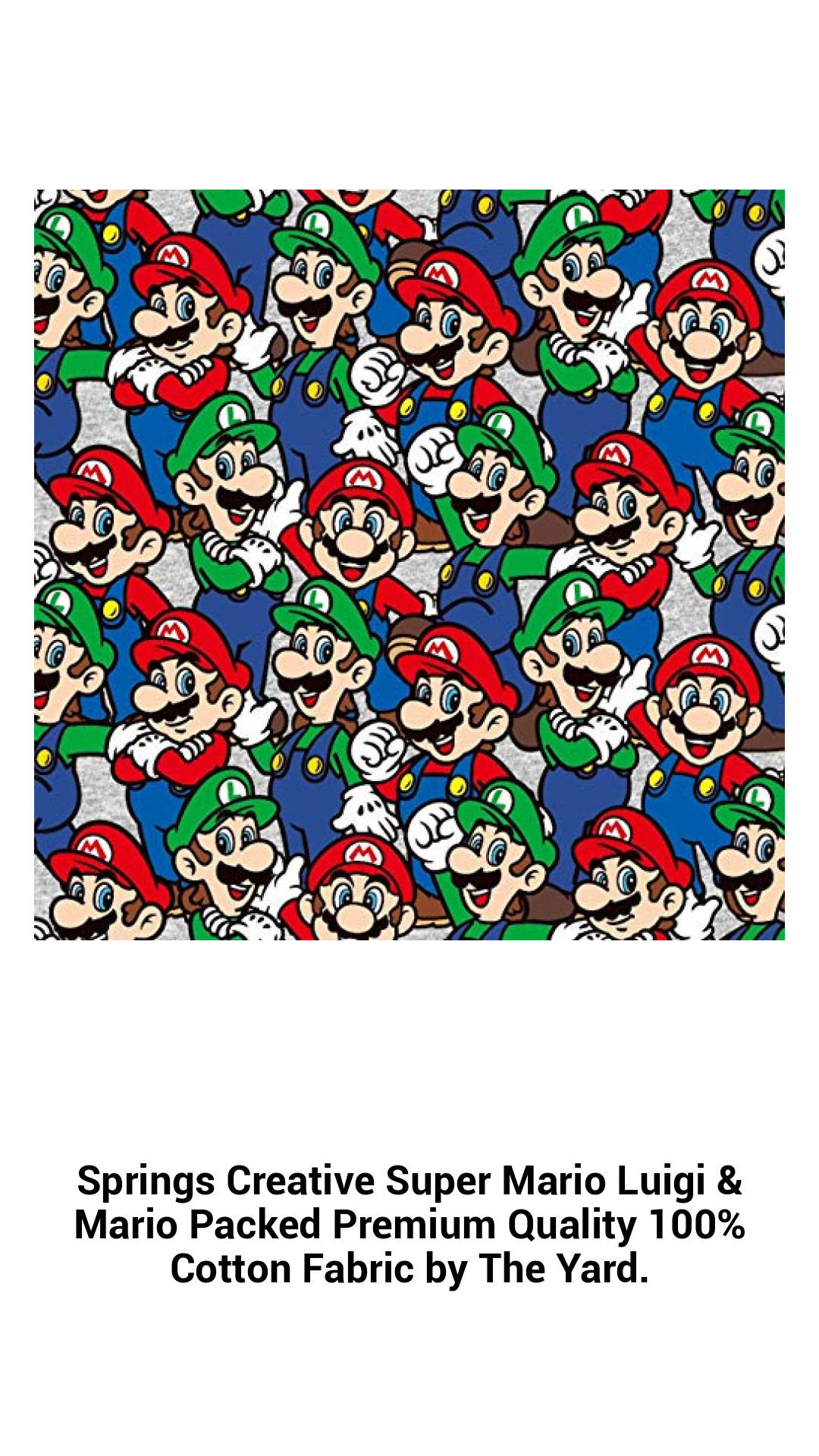 Springs Creative Super Mario Luigi & Mario Packed Premium Quality 100% Cotton Fabric by The Yard. Springs Creative Super Mario Luigi & Mario Packed Premium Quality 100% Cotton Fabric by The Yard.