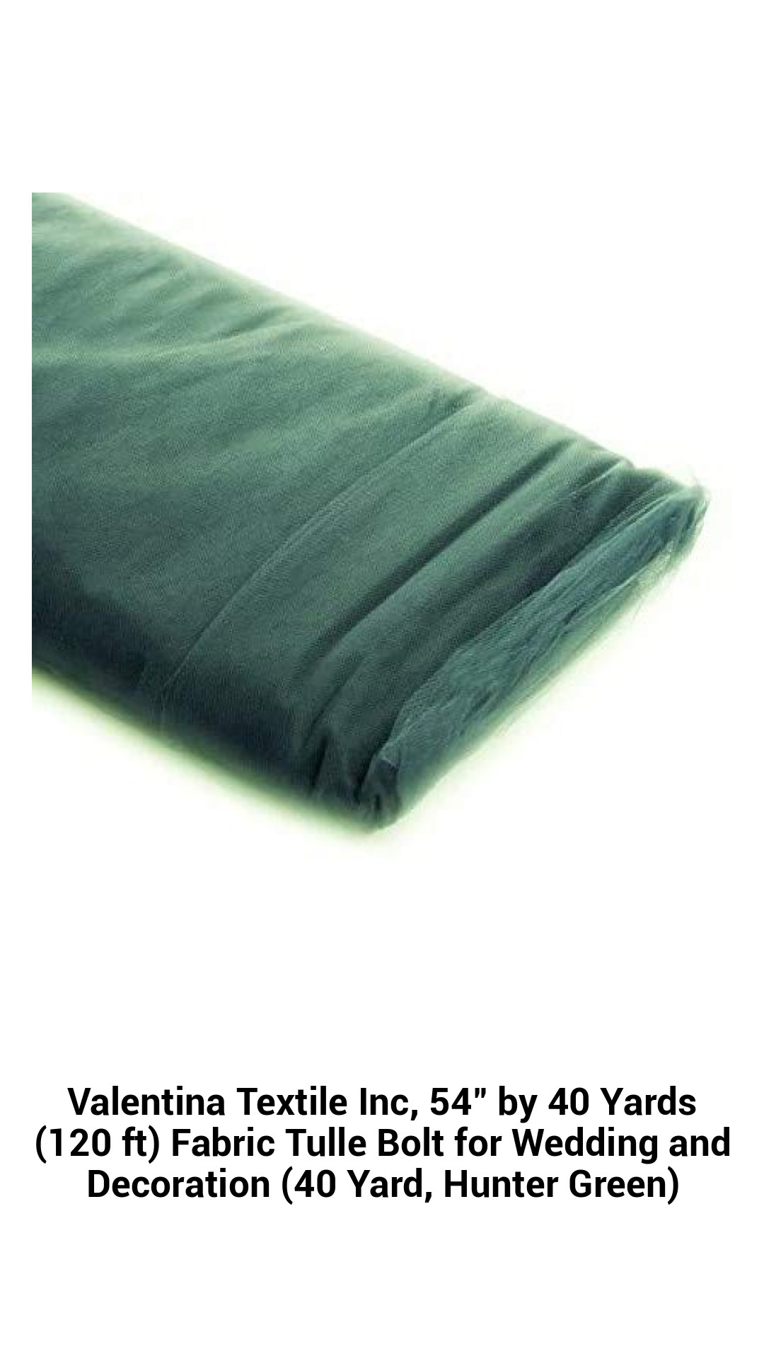 Valentina Textile Inc, 54" by 40 Yards (120 ft) Fabric Tulle Bolt for Wedding and Decoration (40 Yard, Hunter Green) Valentina Textile Inc, 54" by 40 Yards (120 ft) Fabric Tulle Bolt for Wedding and Decoration (40 Yard, Hunter Green)
